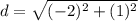 d=\sqrt{(-2)^{2}+(1)^{2}}