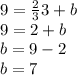 9 = \frac {2} {3} 3 + b\\9 = 2 + b\\b = 9-2\\b = 7