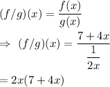(f/g)(x)=\dfrac{f(x)}{g(x)}\\\\\Rightarrow\ (f/g)(x)=\dfrac{7+4x}{\dfrac{1}{2x}}\\\\={2x(7+4x)}