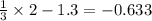 \frac{1}{3} \times 2 - 1.3 = -0.633