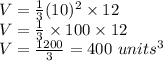 V=\frac{1}{3}(10)^2\times 12\\V=\frac{1}{3}\times 100\times 12\\V=\frac{1200}{3}=400\ units^3