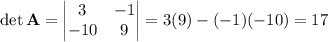 \det\mathbf A=\begin{vmatrix}3&-1\\-10&9\end{vmatrix}=3(9)-(-1)(-10)=17