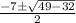 \frac{-7 \pm \sqrt{49-32}} {2}
