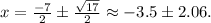 x=\frac{-7}{2} \pm \frac{\sqrt{17}} {2} \approx -3.5 \pm 2.06.