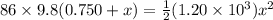 86\times 9.8(0.750 + x) = \frac{1}{2}(1.20 \times 10^3) x^2