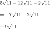5\sqrt{11}-12\sqrt{11}-2\sqrt{11}\\\\=-7\sqrt{11}-2\sqrt{11}\\\\-9\sqrt{11}