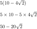 5(10-4\sqrt{2})\\\\5\times 10-5\times4\sqrt{2}\\\\50-20\sqrt{2}