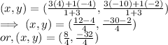 (x,y)  = (\frac{3(4)  +1(-4)}{1 +3} ,\frac{3(-10) + 1(-2)}{1 + 3})\\\implies (x,y) = (\frac{12-4}{4} ,\frac{-30-2}{4} )\\or, (x,y) = (\frac{8}{4}  ,\frac{-32}{4} )
