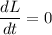 \dfrac{dL}{dt}=0