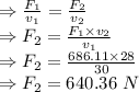\\\Rightarrow \frac{F_1}{v_1}=\frac{F_2}{v_2}\\\Rightarrow F_2=\frac{F_1\times v_2}{v_1}\\\Rightarrow F_2=\frac{686.11\times 28}{30}\\\Rightarrow F_2=640.36\ N