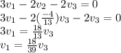 3v_1-2v_2-2v_3=0\\3v_1-2(\frac{-4}{13})v_3-2v_3=0\\3v_1=\frac{18}{13}v_3\\v_1=\frac{18}{39}v_3