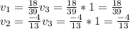 v_1=\frac{18}{39}v_3=\frac{18}{39}*1=\frac{18}{39}\\v_2=\frac{-4}{13}v_3=\frac{-4}{13}*1=\frac{-4}{13}