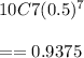 10C7(0.5)^7\\\\= =0.9375