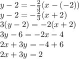 y-2=-\frac{2}{3}(x-(-2))\\y-2=-\frac{2}{3}(x+2)\\3(y-2)=-2(x+2)\\3y-6=-2x-4\\2x+3y=-4+6\\2x+3y=2