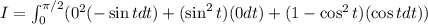 I=\int_0^{\pi/2}(0^2(-\sin tdt)+(\sin^2t)(0dt)+(1-\cos^2t)(\cos tdt))
