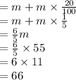 =m+m\times\frac{20}{100} \\=m+m\times\frac{1}{5} \\=\frac{6}{5} m\\=\frac{6}{5} \times 55\\=6\times 11\\=66