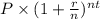 P\times(1+\frac{r}{n})^{nt}