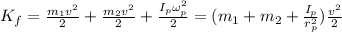 K_f=\frac{m_1v^2}{2}+\frac{m_2v^2}{2}+\frac{I_p\omega_p^2}{2}=(m_1+m_2+\frac{I_p}{r_p^2})\frac{v^2}{2}