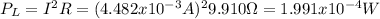P_{L}=I^2 R=(4.482x10^{-3}A)^2 9.910\Omega=1.991x10^{-4}W