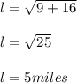 l = \sqrt{9 +16} \\\\l= \sqrt{25} \\\\l = 5 miles