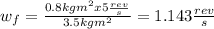 w_f=\frac{0.8kgm^2 x5\frac{rev}{s}}{3.5kgm^2}=1.143\frac{rev}{s}