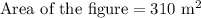 \text{Area of the figure}=310\text{ m}^2