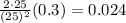 \frac{2\cdot 25}{(25)^2}(0.3)=0.024