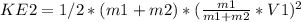 KE2 = 1/2*(m1+m2)*(\frac{m1}{m1+m2}*V1)^2