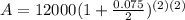 A=12000(1+ \frac{0.075}{2})^{(2)(2)}