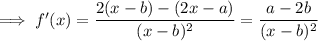 \implies f'(x)=\dfrac{2(x-b)-(2x-a)}{(x-b)^2}=\dfrac{a-2b}{(x-b)^2}