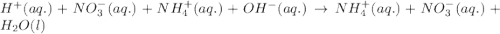 H^+(aq.)+NO_3^-(aq.)+NH_4^+(aq.)+OH^-(aq.)\rightarrow NH_4^+(aq.)+NO_3^-(aq.)+H_2O(l)