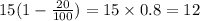 15(1 - \frac{20}{100} ) = 15 \times 0.8 = 12