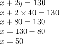 x+2y=130\\x+2\times 40 =130\\x+80 =130\\x =130-80\\x=50\\
