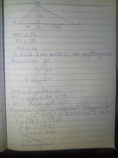 Given:  ∆klm, mf ⊥ kl mf = 15, kf = 12, fl = 19 find:  km, ml, m∠k, m∠l, m∠kml