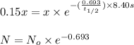 0.15x=x\times e^{-(\frac{0.693}{t_{1/2}})\times 8.40 s}\\\\N=N_o\times e^{-0.693}