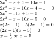 2x^2-x+4=10x-1\\2x^2-x-10x+4+1=0\\2x^2-11x+5=0\\2x^2-x-10x+5=0\\x(2x-1)-5(2x-1)=0\\(2x-1)(x-5)=0\\x=\frac{1}{2}\ or\ x=5