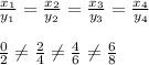 \frac{x_1}{y_1}=\frac{x_2}{y_2}=\frac{x_3}{y_3}=\frac{x_4}{y_4}\\\\\frac{0}{2}\neq\frac{2}{4}\neq\frac{4}{6}\neq\frac{6}{8}
