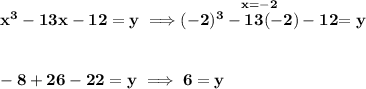 \bf x^3-13x-12=y\implies \stackrel{x = -2}{(-2)^3-13(-2)-12}=y \\\\\\ -8+26-22=y \implies 6=y