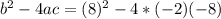 b^2 - 4ac=(8)^2-4*(-2)(-8)
