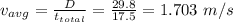v_{avg}=\frac{D}{t_{total}}=\frac{29.8}{17.5}=1.703\ m/s