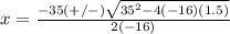 x=\frac{-35(+/-)\sqrt{35^{2}-4(-16)(1.5)}} {2(-16)}
