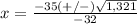 x=\frac{-35(+/-)\sqrt{1,321}} {-32}