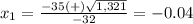 x_1=\frac{-35(+)\sqrt{1,321}} {-32}=-0.04