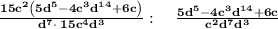 \bold{\frac{15c^2\left(5d^5-4c^3d^{14}+6c\right)}{d^7\cdot \:15c^4d^3}:\quad \frac{5d^5-4c^3d^{14}+6c}{c^2d^7d^3}}