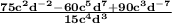 \bold{\frac{75c^2d^{-2}-60c^5d^7+90c^3d^{-7}}{15c^4d^3}}
