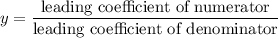 y= \dfrac{\text{leading coefficient of numerator}}{\text{leading coefficient of denominator}}