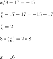 x / 8 - 17 = -15\\\\\frac{x}{8}-17+17=-15+17\\\\\frac{x}{8}=2\\\\8*(\frac{x}{8})=2*8\\\\\\x=16