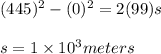 (445)^2-(0)^2=2(99)s\\\\s=1\times 10^3meters