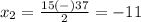 x_2=\frac{15(-)37}{2}=-11