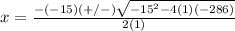 x=\frac{-(-15)(+/-)\sqrt{-15^{2}-4(1)(-286)}} {2(1)}